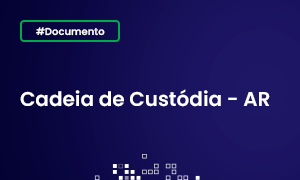 Documento - Cadeia de Custódia - AR​