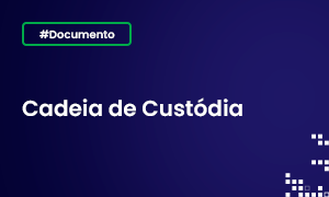 Documento - Cadeia de Custódia ​