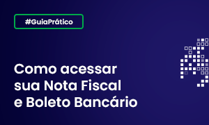 Guia - Como acessar sua Nota Fiscal e Boleto Bancário